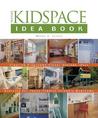 The Kidspace Idea Book: Creative Playrooms, Clever Storage Ideas, Retreats for Teens, Toddler-Friendly Bedrooms