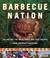 Barbecue Nation: 350 Hot-Off-The-Grill, Tried-And-True Recipes from America's Backyard