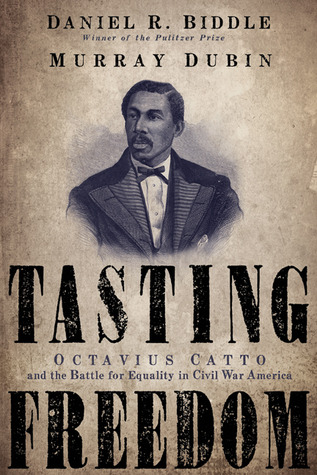 Tasting Freedom: Octavius Catto and the Battle for Equality in Civil War America