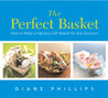 The Perfect Basket: How to Make a Fabulous Gift Basket for Any Occasion The Perfect Basket: How to Make a Fabulous Gift Basket for Any Occasion