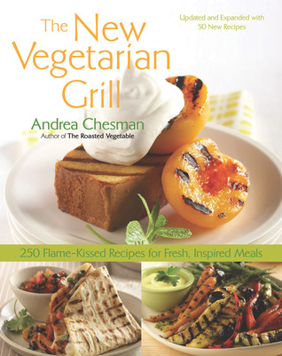The New Vegetarian Grill: 250 Flame-Kissed Recipes for Fresh, Inspired Meals