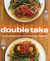 Double Take: One Fabulous Recipe, Two Finished Dishes, Feeding Vegetarians and Omnivores Together
