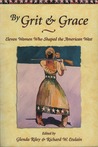 By Grit and Grace: Eleven Women Who Shaped the American West By Grit and Grace: Eleven Women Who Shaped the American West