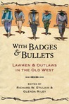 With Badges and Bullets: Lawmen and Outlaws in the Old West With Badges and Bullets: Lawmen and Outlaws in the Old West