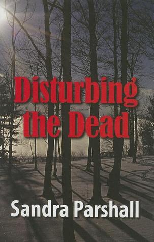 Disturbing the Dead by Sandra Parshall Disturbing the Dead by Sandra Parshall