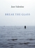 Break the Glass by Jean Valentine Break the Glass by Jean Valentine