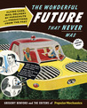 The Wonderful Future That Never Was: Flying Cars, Mail Delivery by Parachute, and Other Predictions from the Past