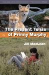 The Present Tense of Prinny Murphy by Jill MacLean The Present Tense of Prinny Murphy by Jill MacLean