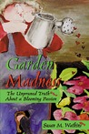 Garden Madness: The Unpruned Truth About a Blooming Passion Garden Madness: The Unpruned Truth About a Blooming Passion