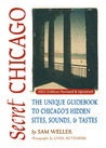 Secret Chicago: The Unique Guidebook to Chicago's Hidden Sites, Sounds & Tastes Secret Chicago: The Unique Guidebook to Chicago's Hidden Sites, Sounds & Tastes