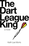 The Dart League King by Keith Lee Morris