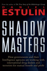 Shadow Masters: An International Network of Governments and Secret-Service Agencies Working Together with Drugs Dealers and Terrorists for Mutual Benefit and Profit