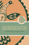 How Bluegrass Music Destroyed My Life by John Fahey