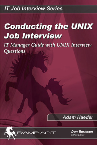 Conducting the UNIX Job Interview: IT Manager Guide with UNIX Interview Questions Adam Haeder Conducting the UNIX Job Interview: IT Manager Guide with UNIX Interview Questions Adam Haeder