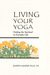 Living Your Yoga: Finding the Spiritual in Everyday Life