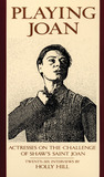 Playing Joan: Actresses on the Challenge of Shaw's Saint Joan Playing Joan: Actresses on the Challenge of Shaw's Saint Joan