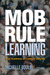 Mob Rule Learning by Michelle Boule Mob Rule Learning by Michelle Boule