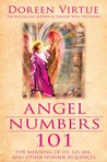 Angel Numbers 101: How To Communicate with Your Angels by Understanding the Meaning of Number Sequences Such as 111, 333, 777, and 1234