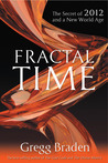 Fractal Time: The Secret of 2012 and a New World Age Fractal Time: The Secret of 2012 and a New World Age