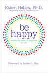 Be Happy!: Release the Power of Happiness in YOU