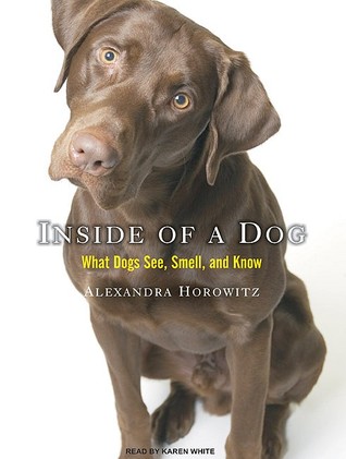 Inside of a Dog: What Dogs See, Smell, and Know
