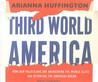 Third World America: How Our Politicians Are Abandoning the Middle Class and Betraying the American Dream Third World America: How Our Politicians Are Abandoning the Middle Class and Betraying the American Dream