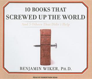 10 Books That Screwed Up the World: And 5 Others That Didn't Help