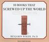 10 Books That Screwed Up the World: And 5 Others That Didn't Help