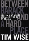 Between Barack and a Hard Place: Racism and White Denial in the Age of Obama Between Barack and a Hard Place: Racism and White Denial in the Age of Obama