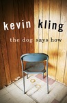 The Dog Says How by Kevin Kling The Dog Says How by Kevin Kling