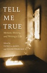 Tell Me True: Memoir, History, and Writing a Life Tell Me True: Memoir, History, and Writing a Life