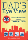 Dad's Eye View: 52 Family Adventures in the Twin Cities