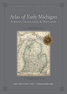 Atlas of Early Michigan's Forests, Grasslands, and Wetlands by Dennis A. Albert