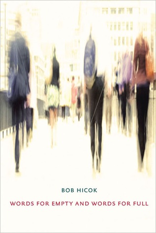Words for Empty and Words for Full by Bob Hicok Words for Empty and Words for Full by Bob Hicok