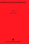 Exercises in Quantum Mechanics: A Collection of Illustrative Problems and Their Solutions