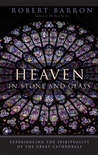 Heaven in Stone and Glass: Experiencing the Spirituality of the Great Cathedrals Heaven in Stone and Glass: Experiencing the Spirituality of the Great Cathedrals