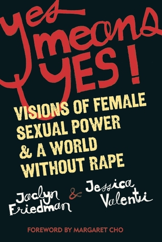 Yes Means Yes!: Visions of Female Sexual Power and a World Without Rape