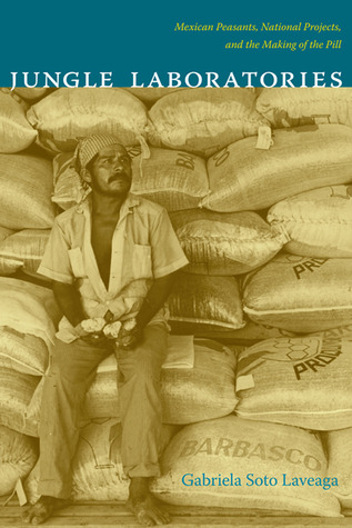 Jungle Laboratories: Mexican Peasants, National Projects, and the Making of the Pill