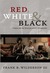 Red, White & Black by Frank B. Wilderson III Red, White & Black by Frank B. Wilderson III