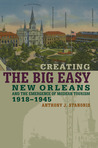Creating the Big Easy by Anthony J. Stanonis