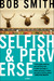 Selfish and Perverse by Bob   Smith