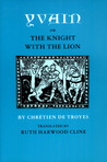 Yvain, or The Knight With the Lion by Chrétien de Troyes Yvain, or The Knight With the Lion by Chrétien de Troyes