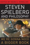 Steven Spielberg and Philosophy: We're Gonna Need a Bigger Book