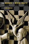 From Madness to Mental Health: Psychiatric Disorder and Its Treatment in Western Civilization From Madness to Mental Health: Psychiatric Disorder and Its Treatment in Western Civilization