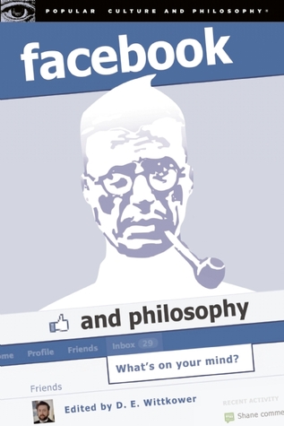 Facebook and Philosophy: What's on Your Mind? (Popular Culture and Philosophy #50)