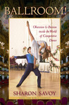 Ballroom!: Obsession and Passion inside the World of Competitive Dance