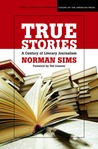 True Stories: A Century of Literary Journalism True Stories: A Century of Literary Journalism