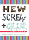 Hew, Screw, and Glue: How Stuff Is Made Hew, Screw, and Glue: How Stuff Is Made