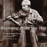 Shooting from the Hip: Photographs and Essays Shooting from the Hip: Photographs and Essays