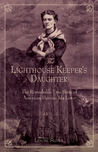 The Lighthouse Keeper's Daughter: The Remarkable True Story of American Heroine Ida Lewis The Lighthouse Keeper's Daughter: The Remarkable True Story of American Heroine Ida Lewis